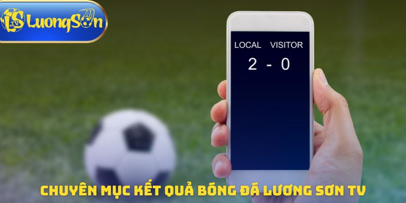 Chuyên mục kết quả bóng đá Lương Sơn TV