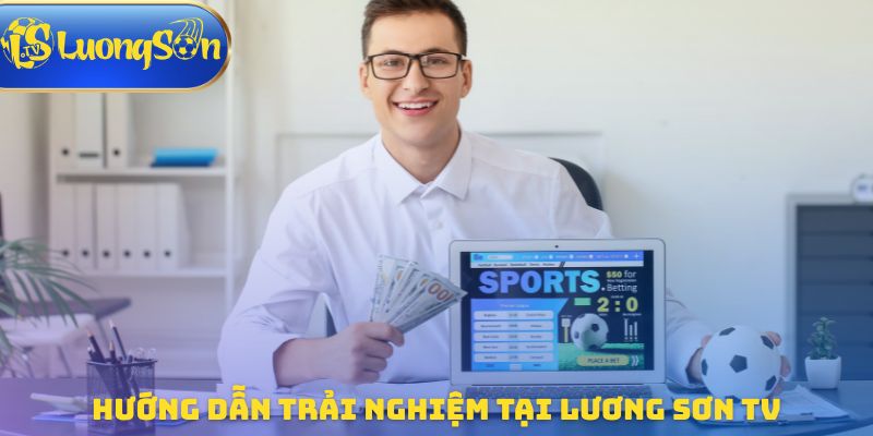 Hướng dẫn trải nghiệm xem bóng đá tại Lương Sơn TV