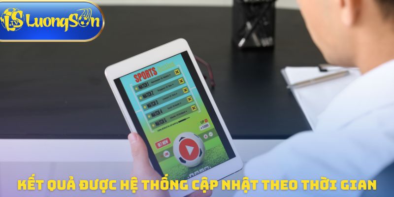 Kết quả được hệ thống cập nhật theo thời gian